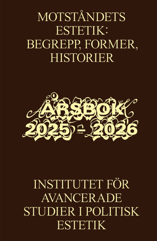 Motståndets estetik: begrepp, former, historier : Institutet för avancerade studier i politisk estetik, årsbok 2025 – 2026