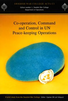 Co-Operation, Command and Control in UN peace-keeping operations : a pilot study from the Swedish War College