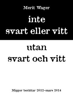 Inte svart eller vitt utan svart och vitt 2012-mars 2014 : miggor berättar