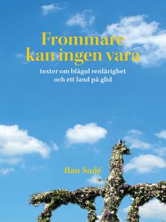 Frommare kan ingen vara : texter om blågul renlärighet och ett land på glid