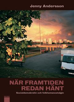 När framtiden redan hänt : Socialdemokratin och folkhemsnostalgin