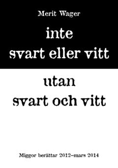 Inte svart eller vitt utan svart och vitt 2012-mars 2014 : miggor berättar